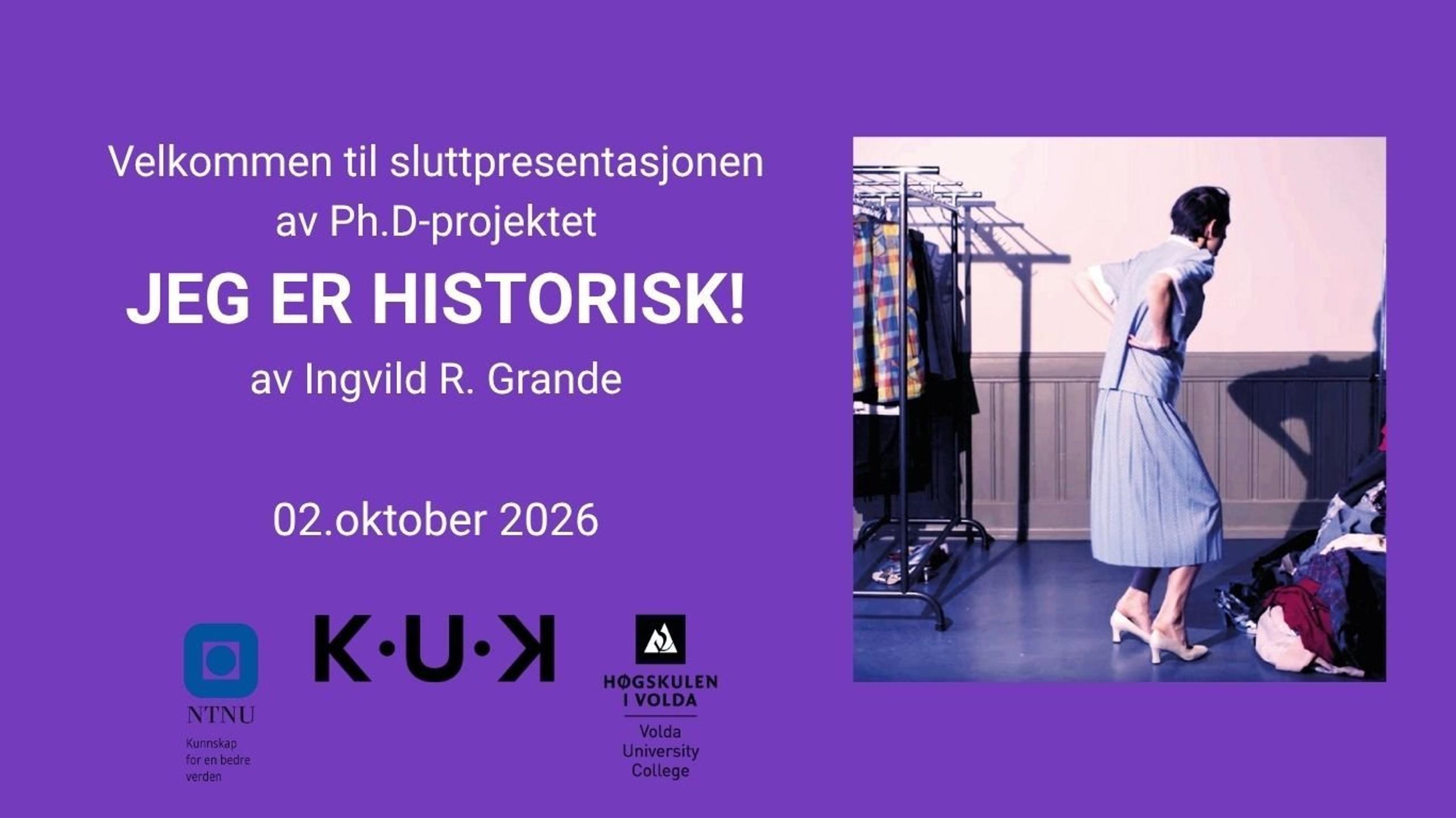 Sluttpresentasjon av Ph.D-projekt JEG ER HISTORISK! -Ingvild R. Grande